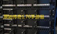 原始传奇1.76手游最新官方版